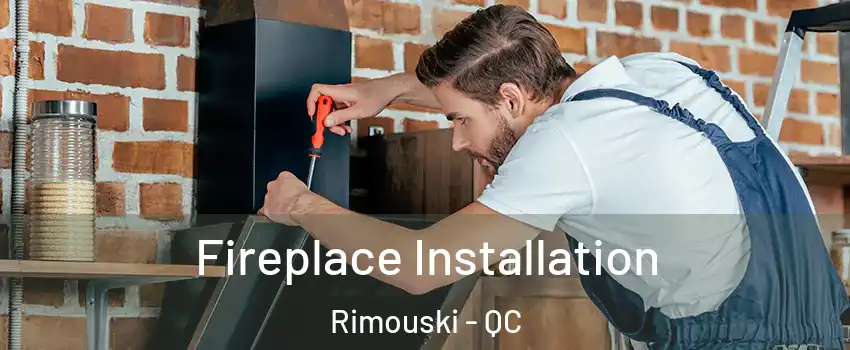  Fireplace Installation Rimouski - QC