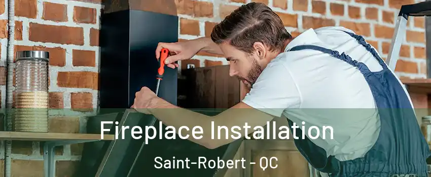  Fireplace Installation Saint-Robert - QC