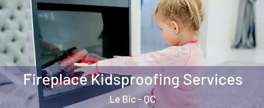  Fireplace Kidsproofing Services Le Bic - QC