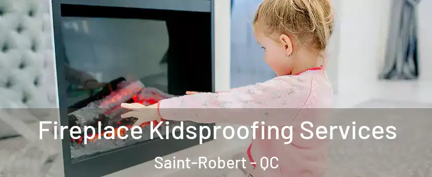  Fireplace Kidsproofing Services Saint-Robert - QC