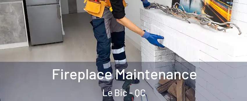  Fireplace Maintenance Le Bic - QC