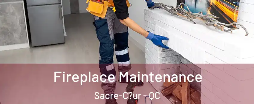  Fireplace Maintenance Sacre-C?ur - QC