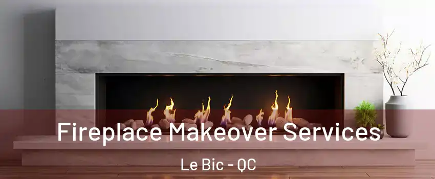  Fireplace Makeover Services Le Bic - QC