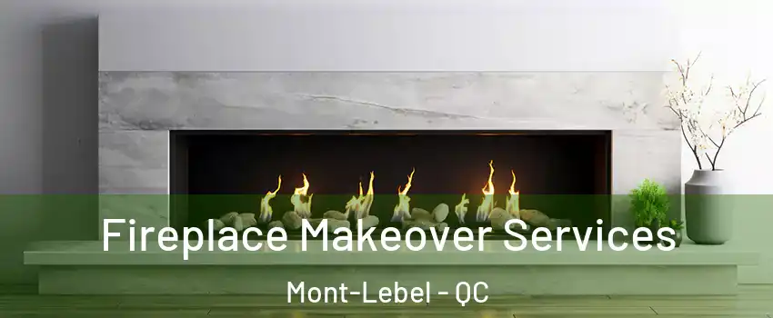  Fireplace Makeover Services Mont-Lebel - QC