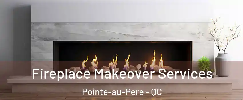  Fireplace Makeover Services Pointe-au-Pere - QC