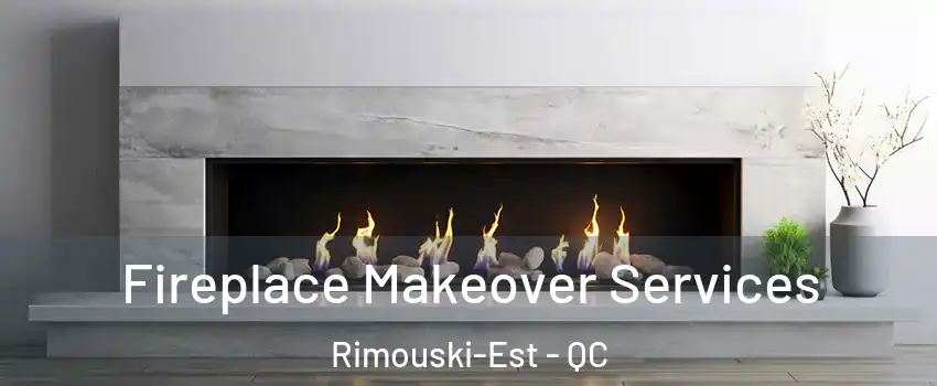  Fireplace Makeover Services Rimouski-Est - QC