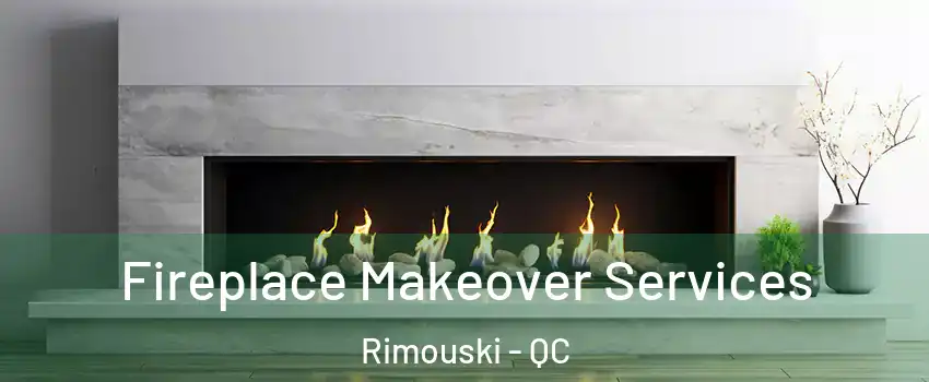  Fireplace Makeover Services Rimouski - QC