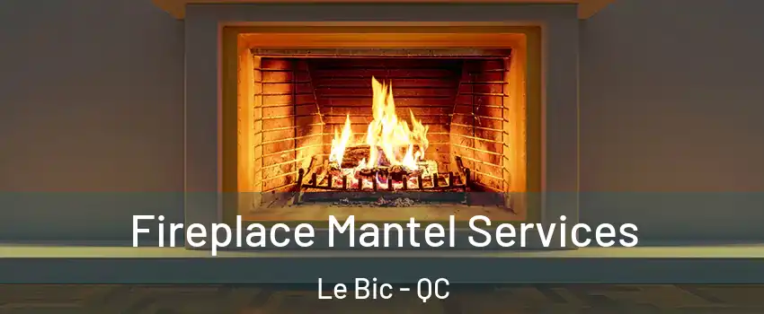  Fireplace Mantel Services Le Bic - QC