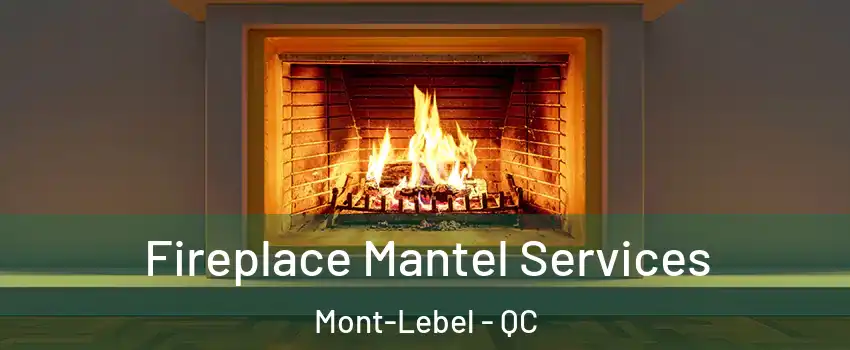  Fireplace Mantel Services Mont-Lebel - QC