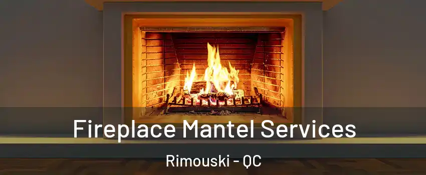  Fireplace Mantel Services Rimouski - QC