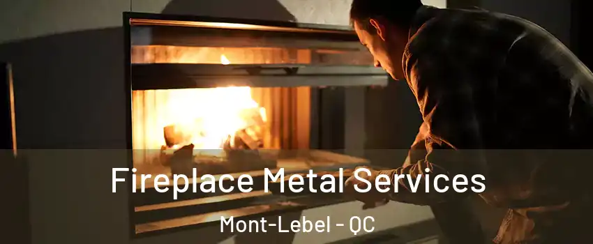  Fireplace Metal Services Mont-Lebel - QC