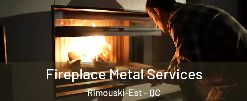  Fireplace Metal Services Rimouski-Est - QC