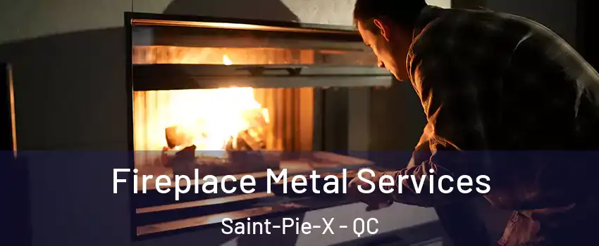  Fireplace Metal Services Saint-Pie-X - QC