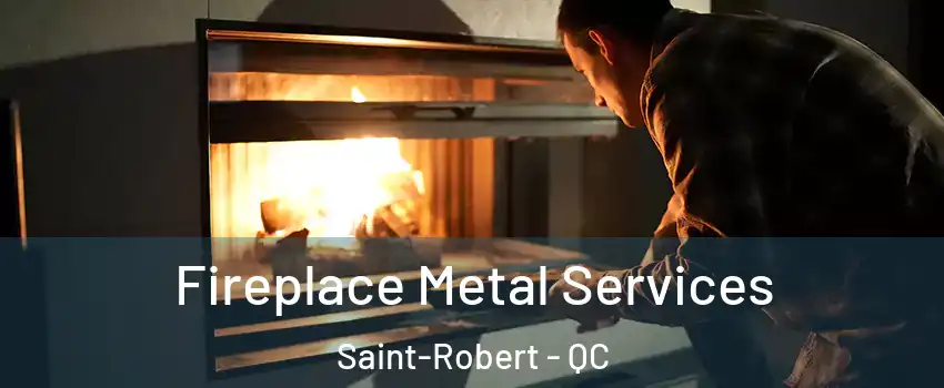  Fireplace Metal Services Saint-Robert - QC