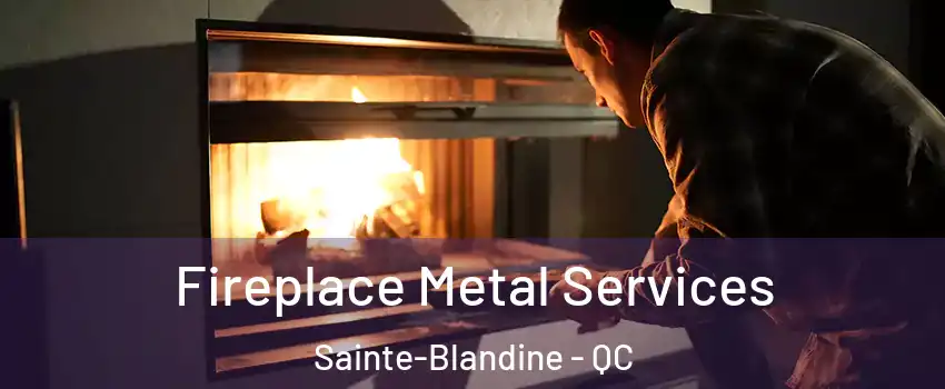  Fireplace Metal Services Sainte-Blandine - QC