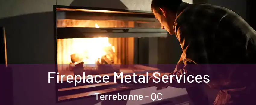  Fireplace Metal Services Terrebonne - QC