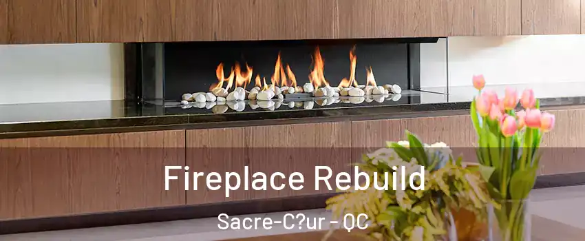  Fireplace Rebuild Sacre-C?ur - QC