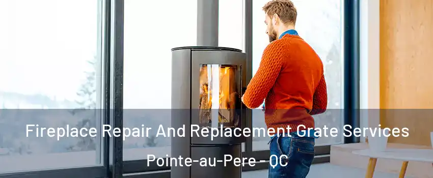  Fireplace Repair And Replacement Grate Services Pointe-au-Pere - QC