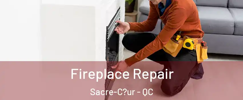  Fireplace Repair Sacre-C?ur - QC