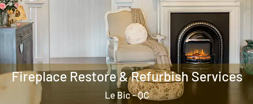  Fireplace Restore & Refurbish Services Le Bic - QC