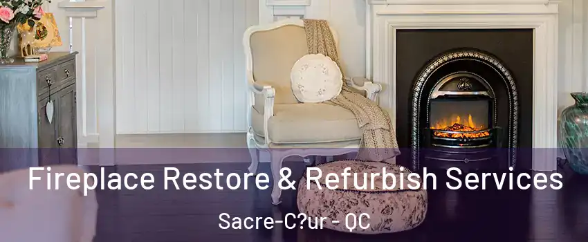  Fireplace Restore & Refurbish Services Sacre-C?ur - QC