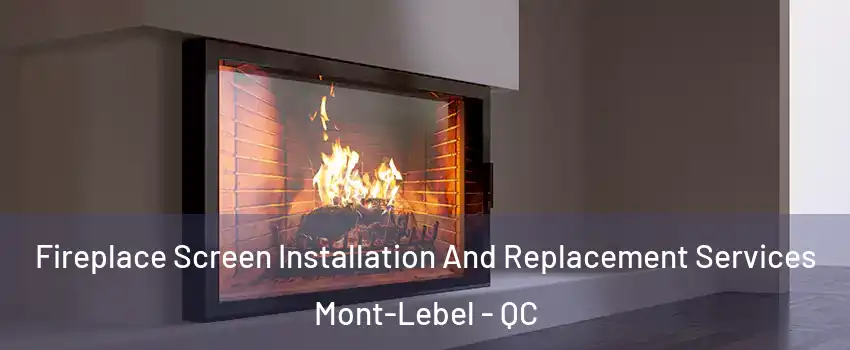  Fireplace Screen Installation And Replacement Services Mont-Lebel - QC
