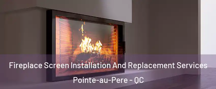  Fireplace Screen Installation And Replacement Services Pointe-au-Pere - QC