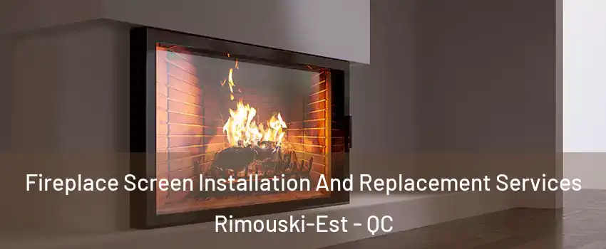  Fireplace Screen Installation And Replacement Services Rimouski-Est - QC