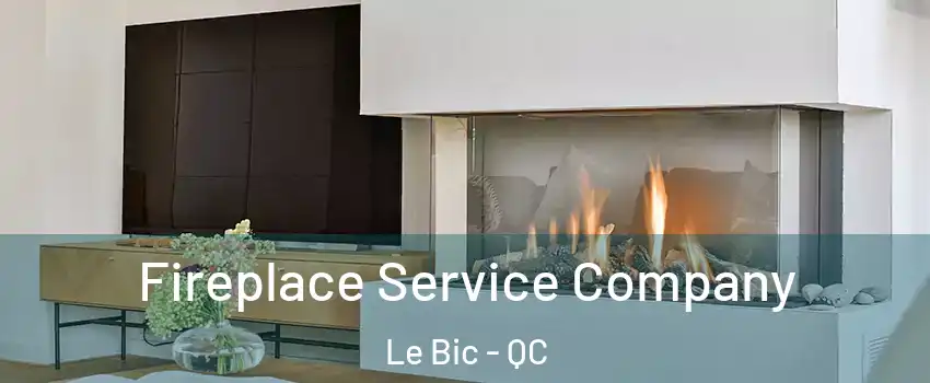  Fireplace Service Company Le Bic - QC