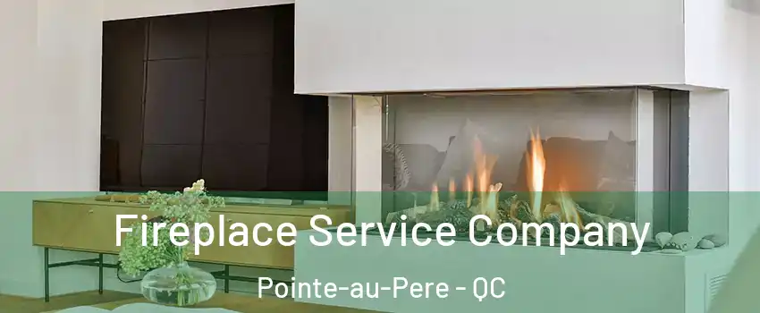  Fireplace Service Company Pointe-au-Pere - QC