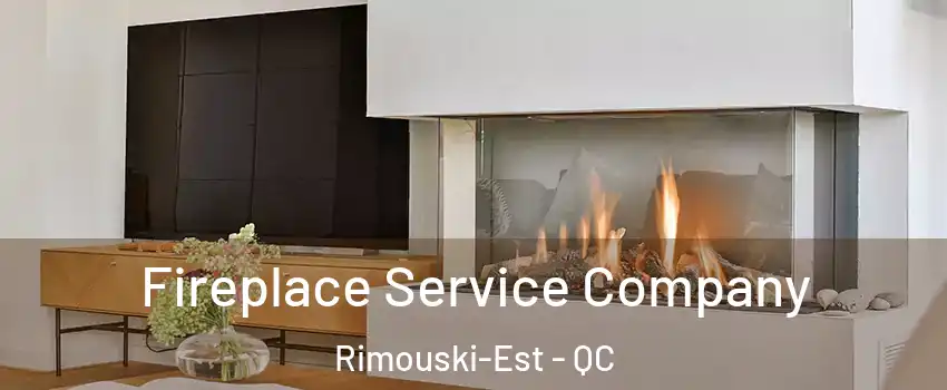  Fireplace Service Company Rimouski-Est - QC