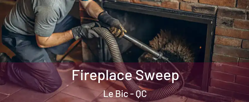  Fireplace Sweep Le Bic - QC