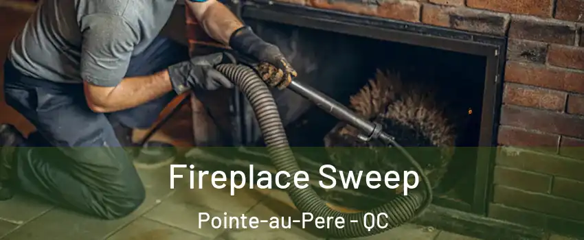  Fireplace Sweep Pointe-au-Pere - QC