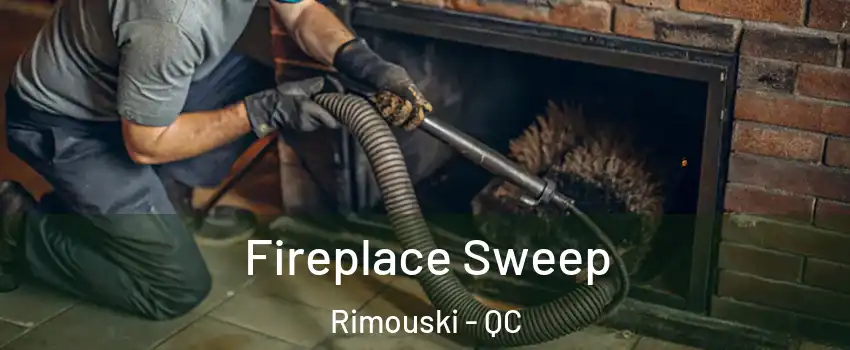  Fireplace Sweep Rimouski - QC
