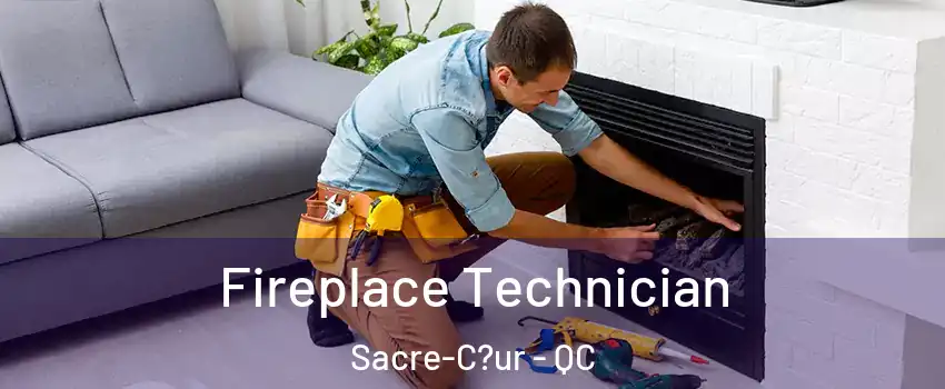  Fireplace Technician Sacre-C?ur - QC
