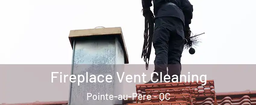  Fireplace Vent Cleaning Pointe-au-Pere - QC