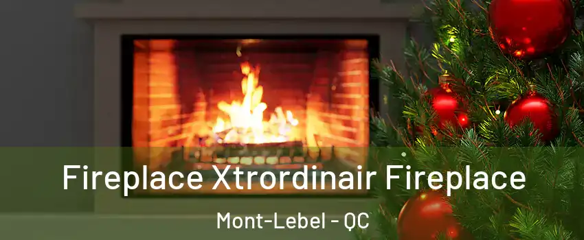  Fireplace Xtrordinair Fireplace Mont-Lebel - QC