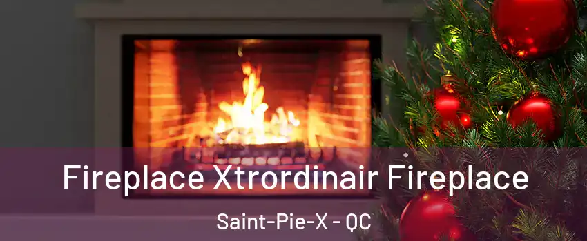  Fireplace Xtrordinair Fireplace Saint-Pie-X - QC