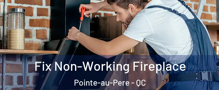  Fix Non-Working Fireplace Pointe-au-Pere - QC