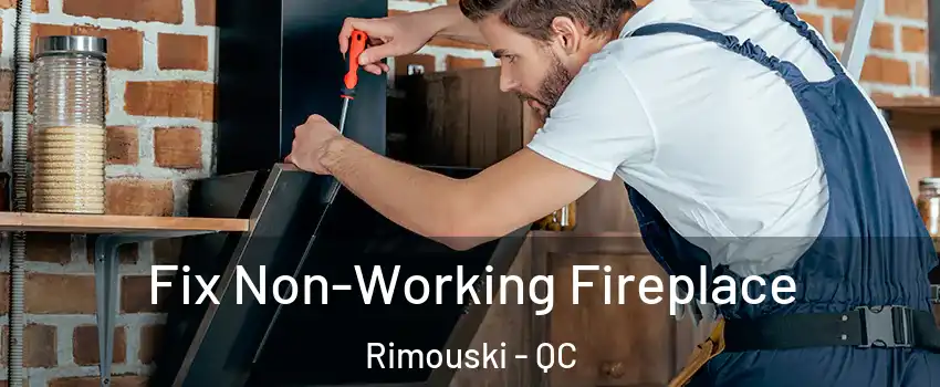  Fix Non-Working Fireplace Rimouski - QC