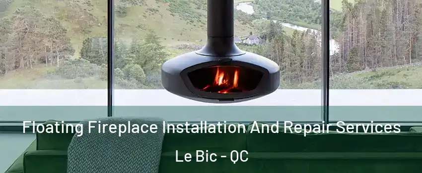  Floating Fireplace Installation And Repair Services Le Bic - QC