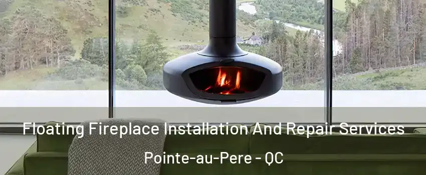  Floating Fireplace Installation And Repair Services Pointe-au-Pere - QC