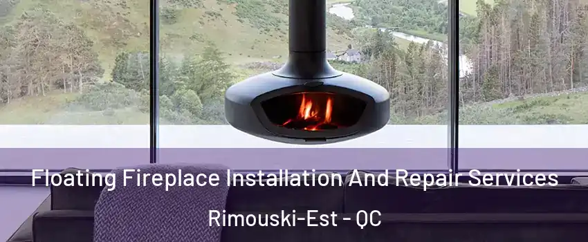  Floating Fireplace Installation And Repair Services Rimouski-Est - QC