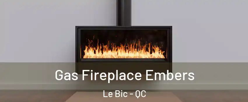  Gas Fireplace Embers Le Bic - QC