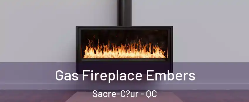  Gas Fireplace Embers Sacre-C?ur - QC