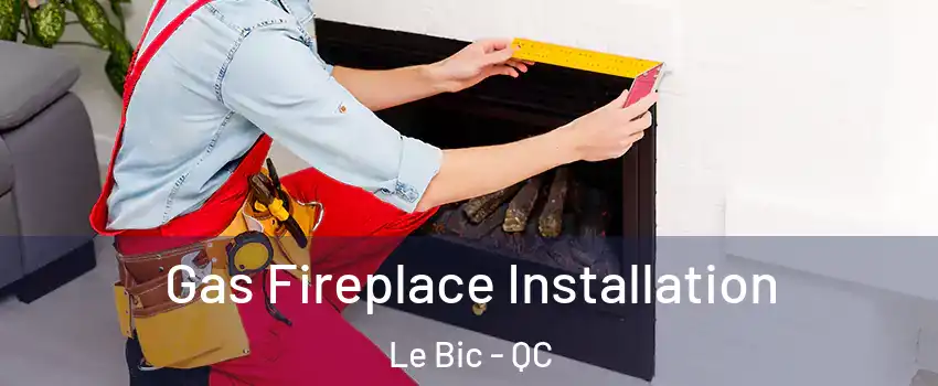  Gas Fireplace Installation Le Bic - QC
