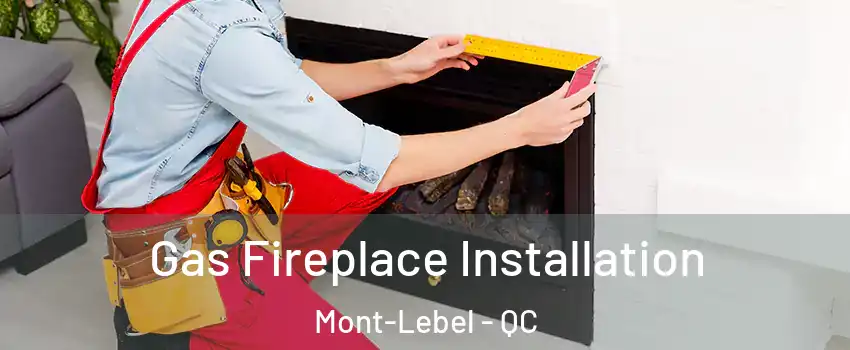  Gas Fireplace Installation Mont-Lebel - QC