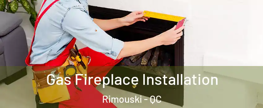  Gas Fireplace Installation Rimouski - QC