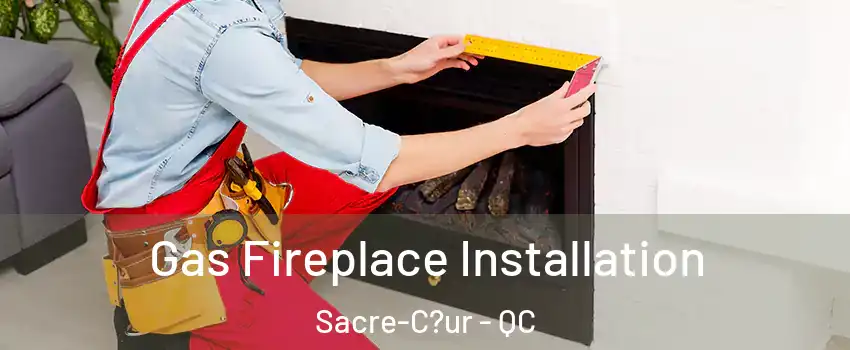  Gas Fireplace Installation Sacre-C?ur - QC