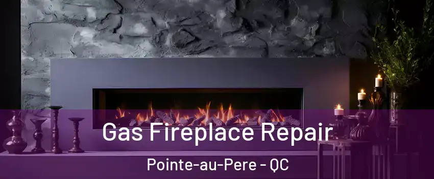  Gas Fireplace Repair Pointe-au-Pere - QC